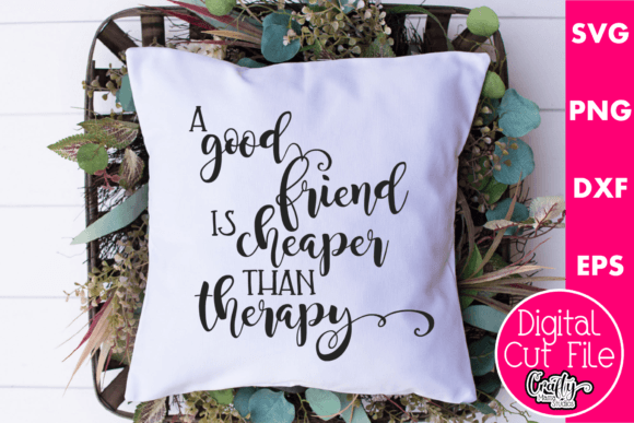 A Good Friend Is Cheaper Than Therapy Graphics and Crafts Review