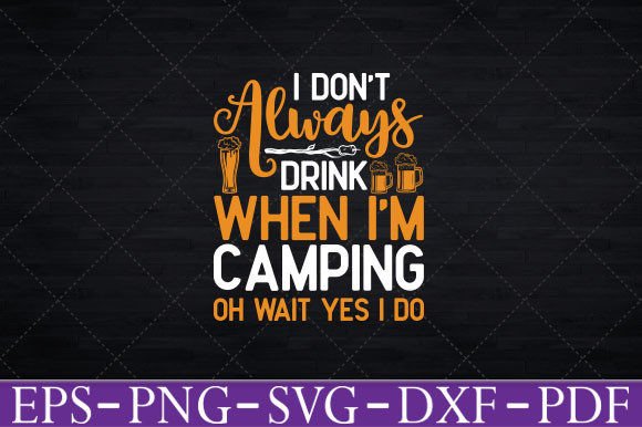 I Don t Always Drink When I m Camping Graphics Crafts