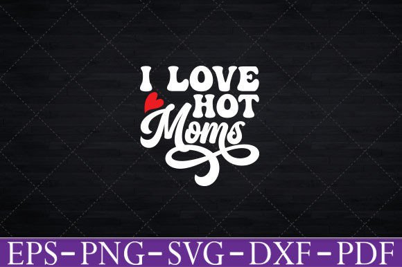 I Love Hot Moms Funny Red Heart Love Mom