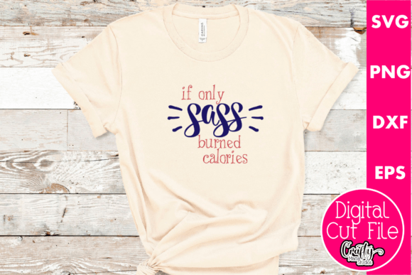 If Only Sass Burned Calories Svg, Funny Graphics and Crafts