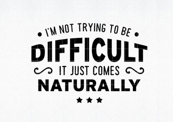 I’m Not Trying to Be Difficult Svg, Png